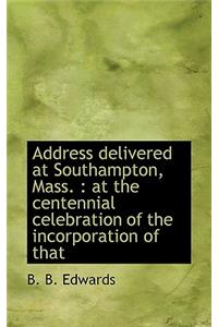 Address Delivered at Southampton, Mass.: At the Centennial Celebration of the Incorporation of That
