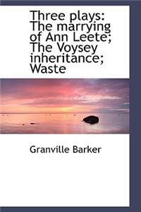 Three Plays: The Marrying of Ann Leete; The Voysey Inheritance; Waste