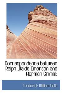 Correspondence Between Ralph Waldo Emerson and Herman Grimm;