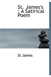 St. James's: A Satirical Poem