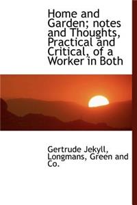 Home and Garden; Notes and Thoughts, Practical and Critical, of a Worker in Both