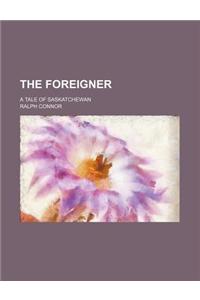 The Foreigner; A Tale of Saskatchewan