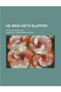 He Who Gets Slapped; A Play in Four Acts