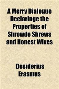 A Merry Dialogue Declaringe the Properties of Shrowde Shrews and Honest Wives