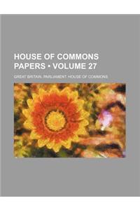House of Commons Papers Volume 27