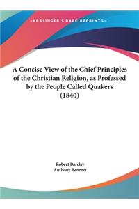 A Concise View of the Chief Principles of the Christian Religion, as Professed by the People Called Quakers (1840)