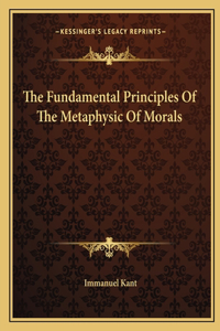 Fundamental Principles Of The Metaphysic Of Morals