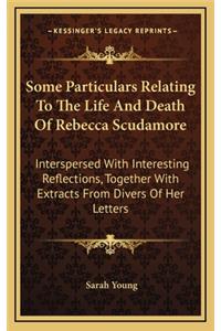 Some Particulars Relating to the Life and Death of Rebecca Scudamore
