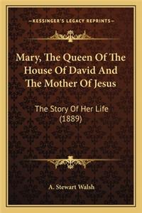 Mary, the Queen of the House of David and the Mother of Jesumary, the Queen of the House of David and the Mother of Jesus S