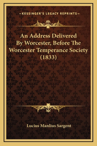 An Address Delivered by Worcester, Before the Worcester Temperance Society (1833)