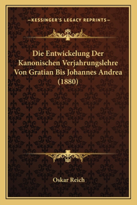 Die Entwickelung Der Kanonischen Verjahrungslehre Von Gratian Bis Johannes Andrea (1880)