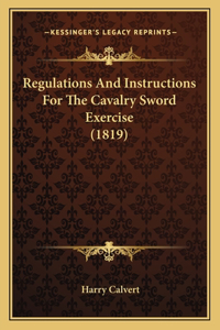 Regulations And Instructions For The Cavalry Sword Exercise (1819)