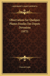 Observations Sur Quelques Plantes Fossiles Des Depots Devoniens (1875)