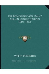 Die Besatzung Von Mainz Sollen Bundestruppen Sein (1862)
