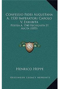 Confessio Fidei Augustana A. 1530 Imperatori Carolo V. Exhibita