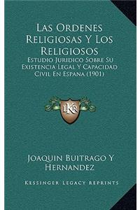 Ordenes Religiosas Y Los Religiosos: Estudio Juridico Sobre Su Existencia Legal Y Capacidad Civil En Espana (1901)