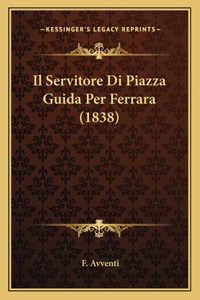 Il Servitore Di Piazza Guida Per Ferrara (1838)