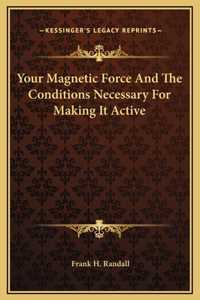 Your Magnetic Force And The Conditions Necessary For Making It Active