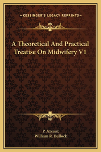 A Theoretical And Practical Treatise On Midwifery V1