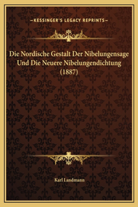 Die Nordische Gestalt Der Nibelungensage Und Die Neuere Nibelungendichtung (1887)