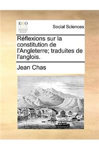 Reflexions Sur La Constitution de L'Angleterre; Traduites de L'Anglois.
