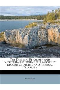 The Dietetic Reformer and Vegetarian Meddenger a Monthly Record of Moral and Physical Progress