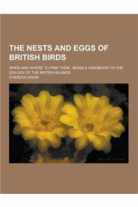 The Nests and Eggs of British Birds; When and Where to Find Them