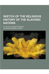 Sketch of the Religious History of the Slavonic Nations; By Count Valerian Krasinski