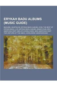 Erykah Badu Albums (Music Guide): Baduizm, Heartache (Erykah Badu Album), Icon: The Best of Erykah Badu, Live (Erykah Badu Album), Mama's Gun, New Ame