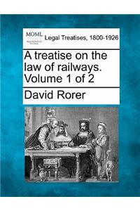 treatise on the law of railways. Volume 1 of 2