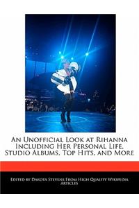 An Unofficial Look at Rihanna Including Her Personal Life, Studio Albums, Top Hits, and More