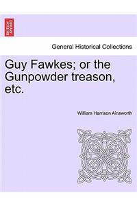 Guy Fawkes; Or the Gunpowder Treason, Etc. Author's Copyright Edition.