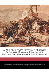 A Brief Military History of France from the Norman Invasion of England to the End of the Crusades