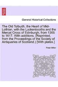 The Old Tolbuith, the Heart of Mid-Lothian, with the Luckenbooths and the Mercat Cross of Edinburgh, from 1365 to 1617. with Additions. (Reprinted, from the Proceedings of the Society of Antiquaries of Scotland.) [With Plates.]