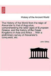 History of the World from the reign of Alexander to that of Augustus, comprehending the latter ages of European Greece, and the history of the Greek Kingdoms in Asia and Africa ... With a preliminary survey of Alexander's conquests, etc.