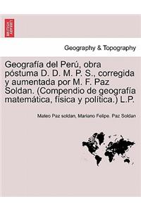 Geografía del Perú, obra póstuma D. D. M. P. S., corregida y aumentada por M. F. Paz Soldan. (Compendio de geografía matemática, física y política.) L.P.