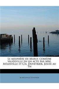 Le Meuni Re de Marly, Com Die Vaudeville En Un Acte Par MM. M Lesville Et Ch. Duveyrier. Jou E Au Th