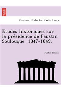 E Tudes Historiques Sur La Pre Sidence de Faustin Soulouque, 1847-1849.