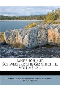 Jahrbuch Fur Schweizerische Geschichte, Volume 23...