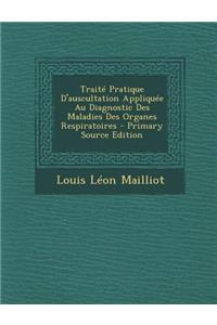 Traite Pratique D'Auscultation Appliquee Au Diagnostic Des Maladies Des Organes Respiratoires