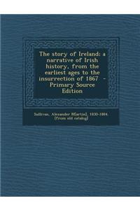 Story of Ireland; A Narrative of Irish History, from the Earliest Ages to the Insurrection of 1867