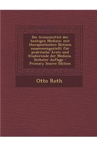 Die Arzneimittel Der Heutigen Medizin: Mit Therapeutischen Notizen Zusammengestellt Fur Praktische Arzte Und Studierende Der Medizin. Sechster Auflage