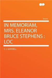 In Memoriam, Mrs. Eleanor Bruce Stephens: Loc