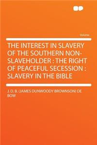 The Interest in Slavery of the Southern Non-Slaveholder: The Right of Peaceful Secession: Slavery in the Bible