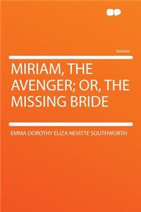 Miriam, the Avenger; Or, the Missing Bride