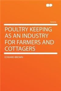 Poultry Keeping as an Industry for Farmers and Cottagers