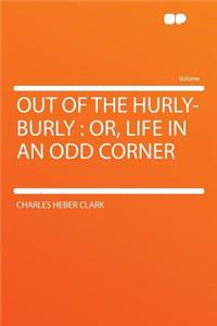 Out of the Hurly-Burly: Or, Life in an Odd Corner