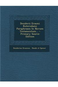 Desiderii Erasmi Roterodami Paraphrases In Novum Testamentum...