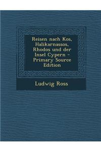 Reisen Nach Kos, Halikarnassos, Rhodos Und Der Insel Cypern - Primary Source Edition