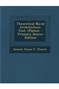 Theoretical Naval Architecture. Text. (Plates). - Primary Source Edition